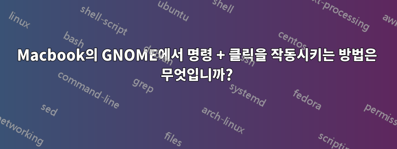 Macbook의 GNOME에서 명령 + 클릭을 작동시키는 방법은 무엇입니까?
