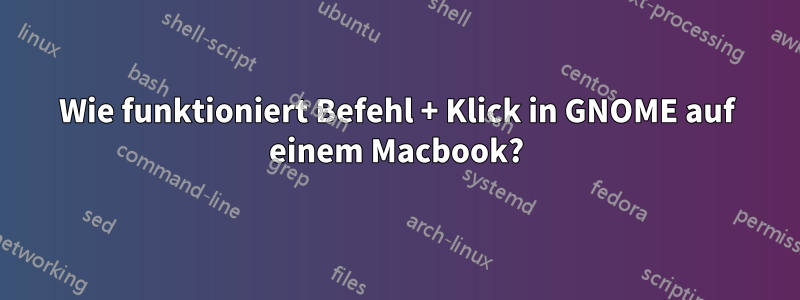 Wie funktioniert Befehl + Klick in GNOME auf einem Macbook?