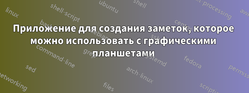 Приложение для создания заметок, которое можно использовать с графическими планшетами