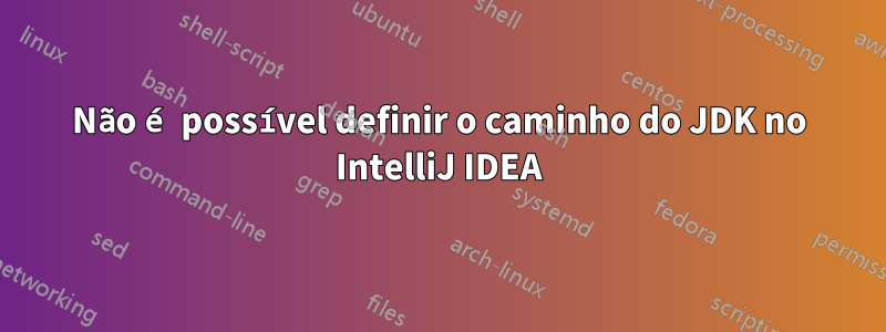 Não é possível definir o caminho do JDK no IntelliJ IDEA