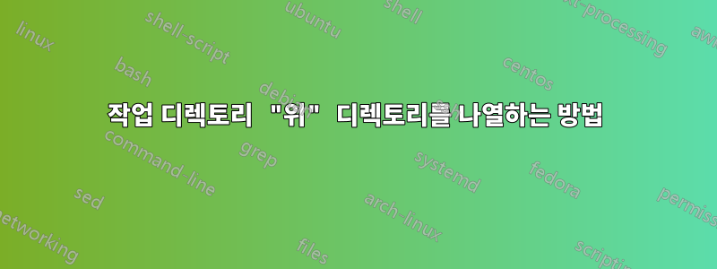 작업 디렉토리 "위" 디렉토리를 나열하는 방법