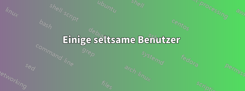 Einige seltsame Benutzer