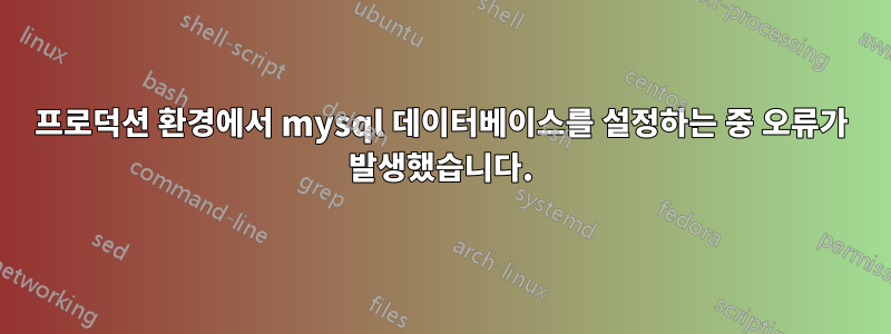 프로덕션 환경에서 mysql 데이터베이스를 설정하는 중 오류가 발생했습니다.