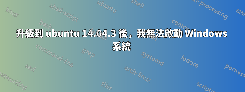 升級到 ubuntu 14.04.3 後，我無法啟動 Windows 系統