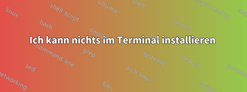 Ich kann nichts im Terminal installieren