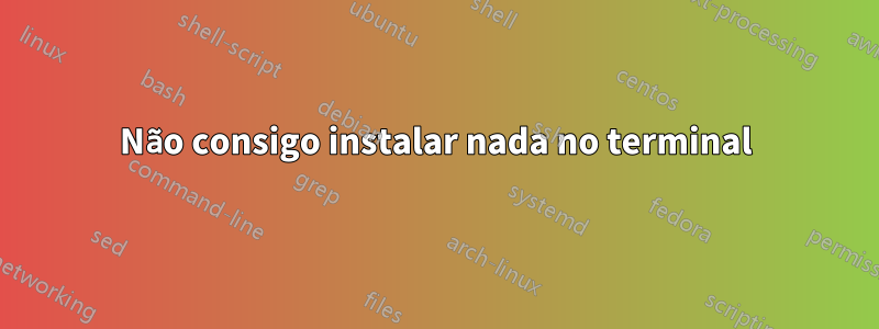 Não consigo instalar nada no terminal