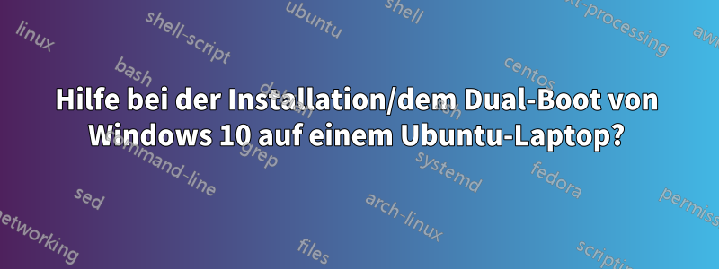 Hilfe bei der Installation/dem Dual-Boot von Windows 10 auf einem Ubuntu-Laptop?