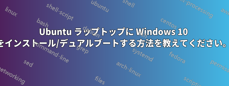 Ubuntu ラップトップに Windows 10 をインストール/デュアルブートする方法を教えてください。