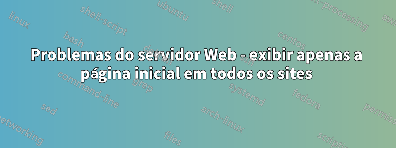 Problemas do servidor Web - exibir apenas a página inicial em todos os sites