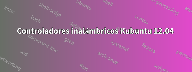 Controladores inalámbricos Kubuntu 12.04