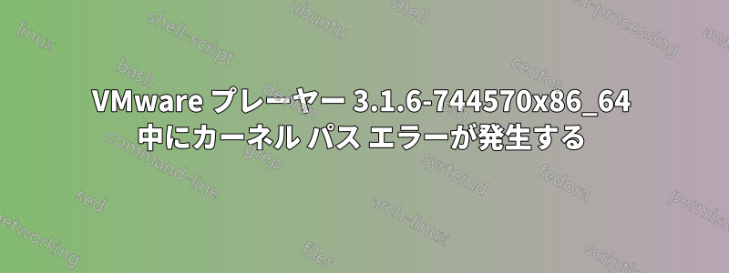 VMware プレーヤー 3.1.6-744570x86_64 中にカーネル パス エラーが発生する