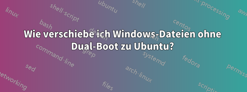 Wie verschiebe ich Windows-Dateien ohne Dual-Boot zu Ubuntu?
