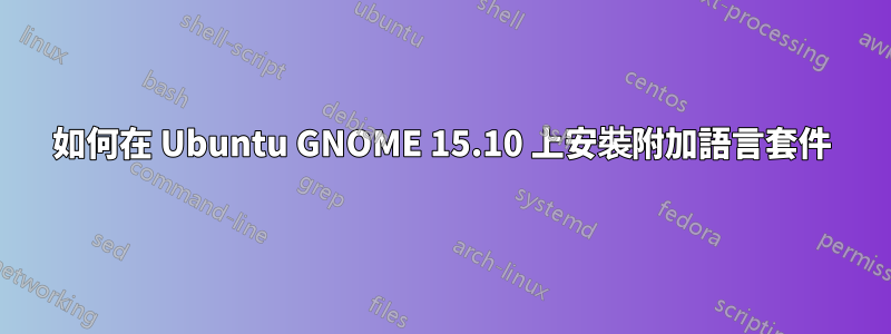 如何在 Ubuntu GNOME 15.10 上安裝附加語言套件