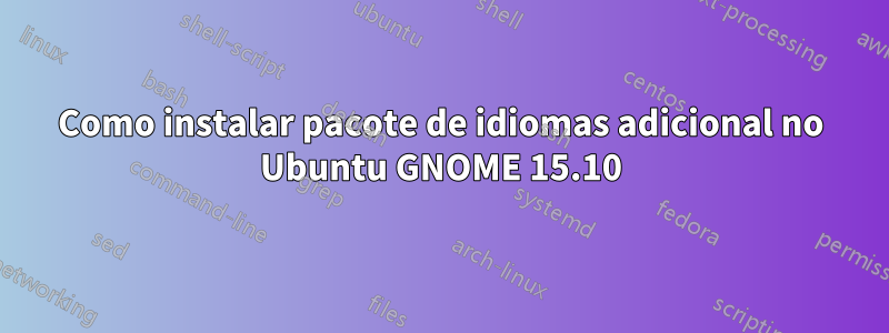 Como instalar pacote de idiomas adicional no Ubuntu GNOME 15.10