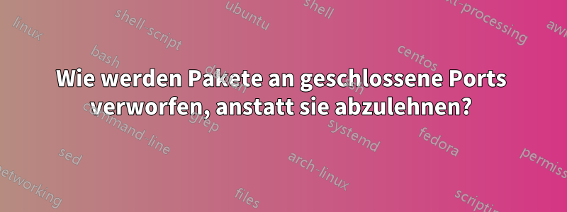 Wie werden Pakete an geschlossene Ports verworfen, anstatt sie abzulehnen?