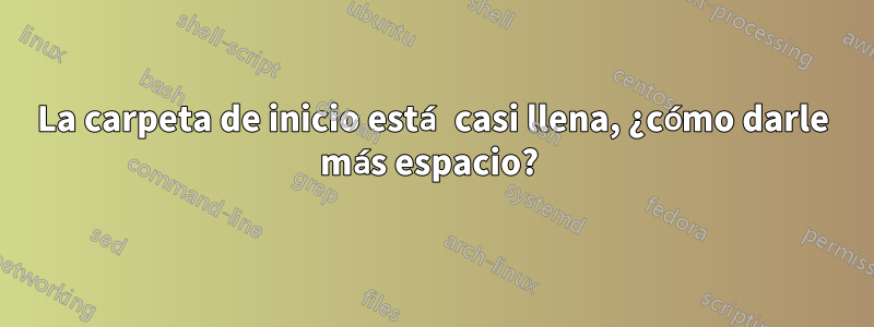 La carpeta de inicio está casi llena, ¿cómo darle más espacio? 