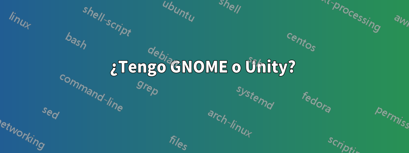 ¿Tengo GNOME o Unity?