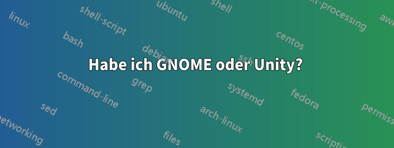 Habe ich GNOME oder Unity?