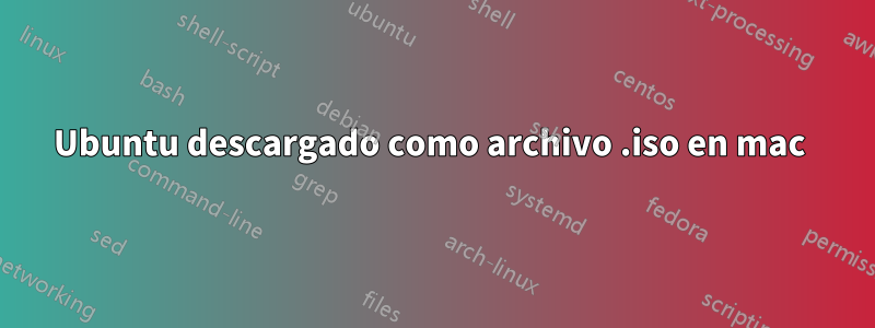 Ubuntu descargado como archivo .iso en mac 