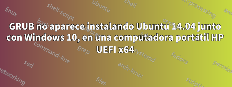 GRUB no aparece instalando Ubuntu 14.04 junto con Windows 10, en una computadora portátil HP UEFI x64
