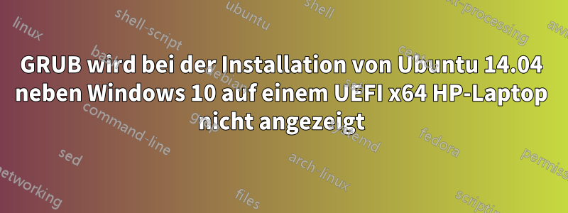 GRUB wird bei der Installation von Ubuntu 14.04 neben Windows 10 auf einem UEFI x64 HP-Laptop nicht angezeigt