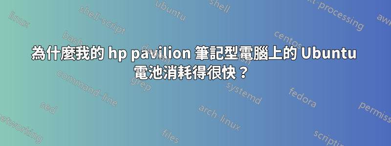 為什麼我的 hp pavilion 筆記型電腦上的 Ubuntu 電池消耗得很快?