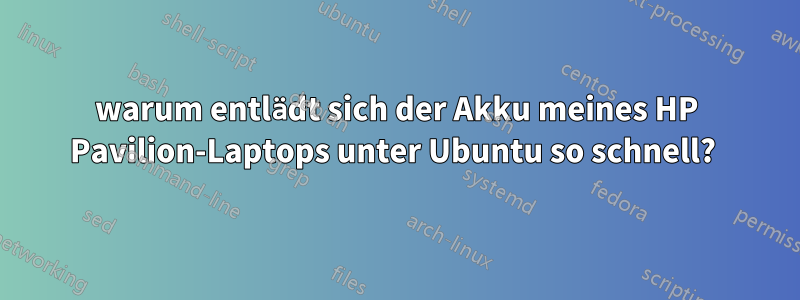 warum entlädt sich der Akku meines HP Pavilion-Laptops unter Ubuntu so schnell? 