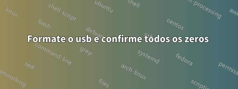Formate o usb e confirme todos os zeros