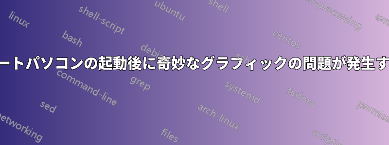 ノートパソコンの起動後に奇妙なグラフィックの問題が発生する