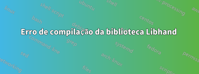 Erro de compilação da biblioteca Libhand