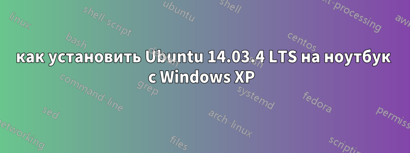 как установить Ubuntu 14.03.4 LTS на ноутбук с Windows XP 