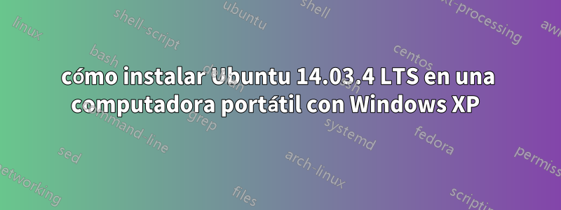 cómo instalar Ubuntu 14.03.4 LTS en una computadora portátil con Windows XP 