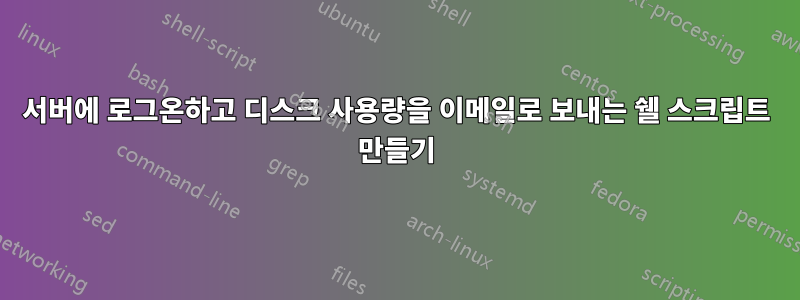 서버에 로그온하고 디스크 사용량을 이메일로 보내는 쉘 스크립트 만들기