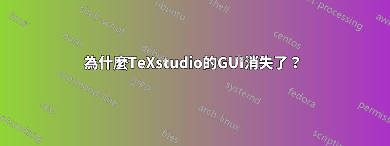 為什麼TeXstudio的GUI消失了？