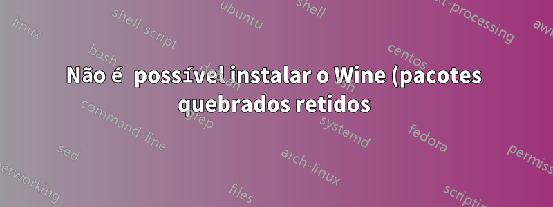 Não é possível instalar o Wine (pacotes quebrados retidos)