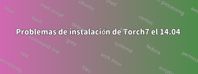 Problemas de instalación de Torch7 el 14.04