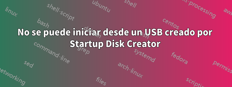 No se puede iniciar desde un USB creado por Startup Disk Creator