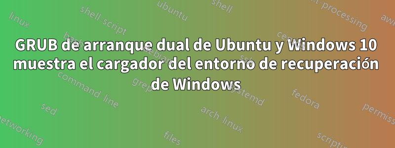 GRUB de arranque dual de Ubuntu y Windows 10 muestra el cargador del entorno de recuperación de Windows