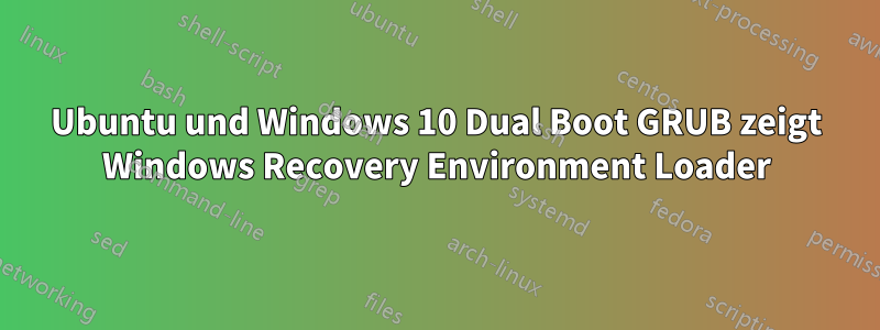 Ubuntu und Windows 10 Dual Boot GRUB zeigt Windows Recovery Environment Loader