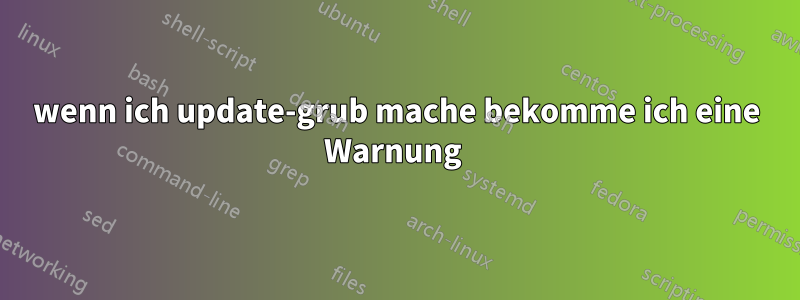 wenn ich update-grub mache bekomme ich eine Warnung 