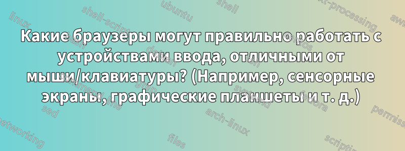Какие браузеры могут правильно работать с устройствами ввода, отличными от мыши/клавиатуры? (Например, сенсорные экраны, графические планшеты и т. д.)