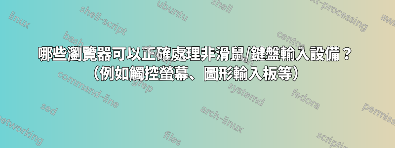 哪些瀏覽器可以正確處理非滑鼠/鍵盤輸入設備？ （例如觸控螢幕、圖形輸入板等）