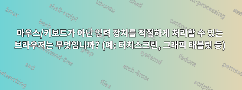마우스/키보드가 아닌 입력 장치를 적절하게 처리할 수 있는 브라우저는 무엇입니까? (예: 터치스크린, 그래픽 태블릿 등)