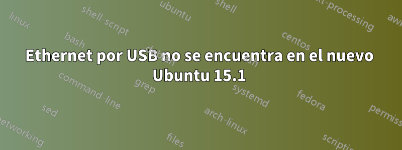 Ethernet por USB no se encuentra en el nuevo Ubuntu 15.1