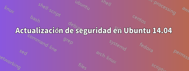 Actualización de seguridad en Ubuntu 14.04