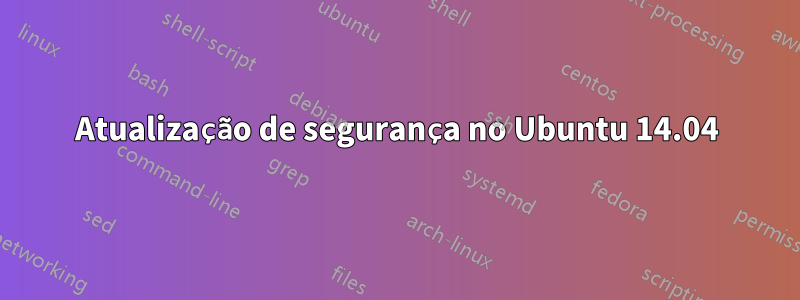 Atualização de segurança no Ubuntu 14.04