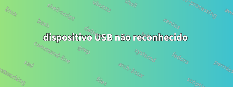 dispositivo USB não reconhecido