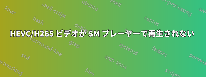 HEVC/H265 ビデオが SM プレーヤーで再生されない