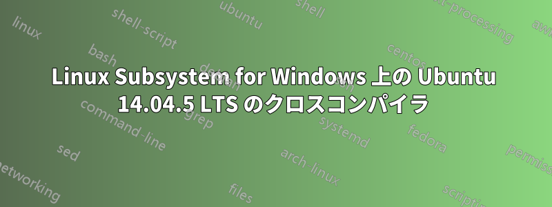 Linux Subsystem for Windows 上の Ubuntu 14.04.5 LTS のクロスコンパイラ