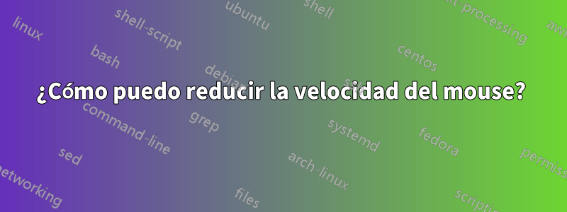 ¿Cómo puedo reducir la velocidad del mouse?